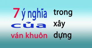 7 ý nghĩa của ván khuôn trong xây dựng