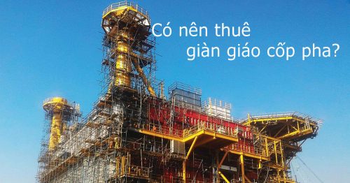 Có nên thuê giàn giáo cốp pha không