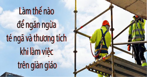 Làm thế nào để ngăn ngừa té ngã và thương tích khi làm việc trên giàn giáo