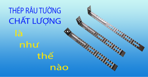 Thép râu tường chất lượng là như thế nào